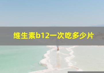 维生素b12一次吃多少片