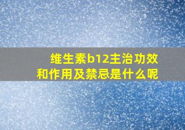 维生素b12主治功效和作用及禁忌是什么呢