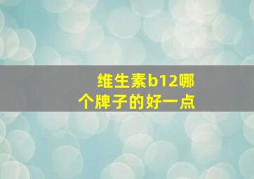 维生素b12哪个牌子的好一点