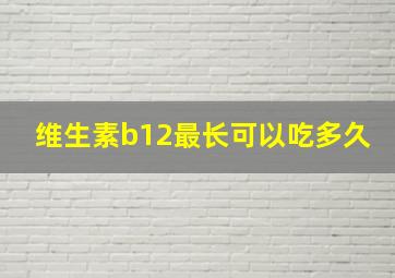 维生素b12最长可以吃多久