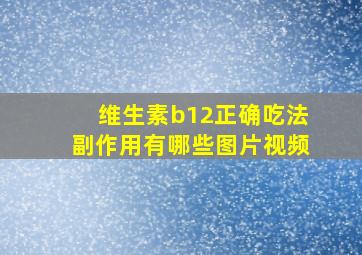 维生素b12正确吃法副作用有哪些图片视频