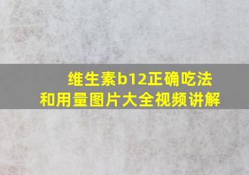 维生素b12正确吃法和用量图片大全视频讲解