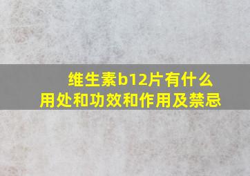 维生素b12片有什么用处和功效和作用及禁忌