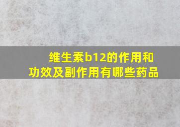 维生素b12的作用和功效及副作用有哪些药品