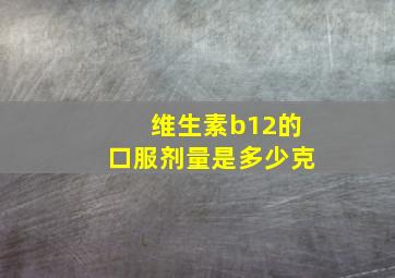 维生素b12的口服剂量是多少克