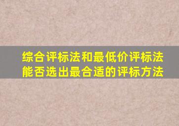 综合评标法和最低价评标法能否选出最合适的评标方法