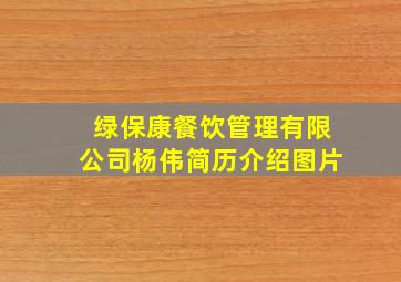 绿保康餐饮管理有限公司杨伟简历介绍图片