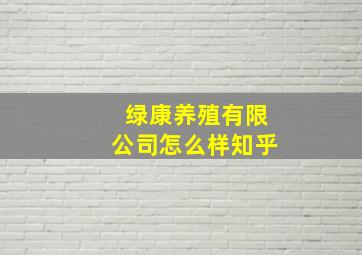 绿康养殖有限公司怎么样知乎