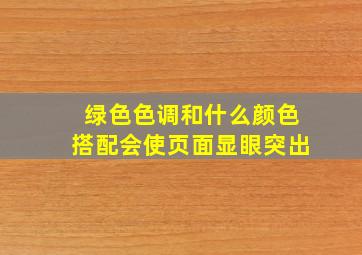 绿色色调和什么颜色搭配会使页面显眼突出