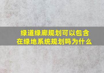 绿道绿廊规划可以包含在绿地系统规划吗为什么