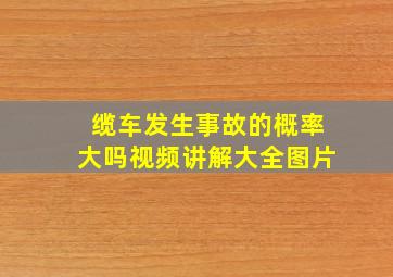 缆车发生事故的概率大吗视频讲解大全图片