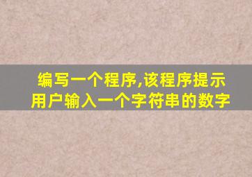 编写一个程序,该程序提示用户输入一个字符串的数字