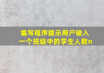 编写程序提示用户输入一个班级中的学生人数n