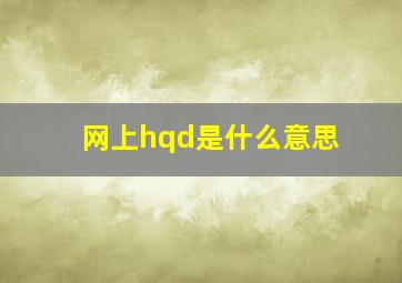 网上hqd是什么意思