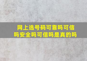 网上选号码可靠吗可信吗安全吗可信吗是真的吗