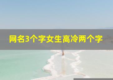 网名3个字女生高冷两个字