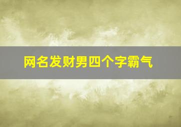 网名发财男四个字霸气