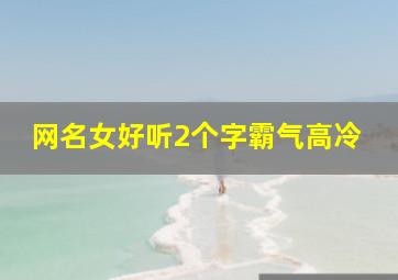 网名女好听2个字霸气高冷