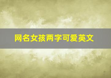 网名女孩两字可爱英文