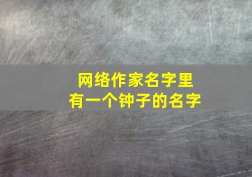 网络作家名字里有一个钟子的名字