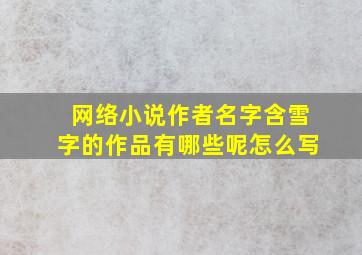 网络小说作者名字含雪字的作品有哪些呢怎么写