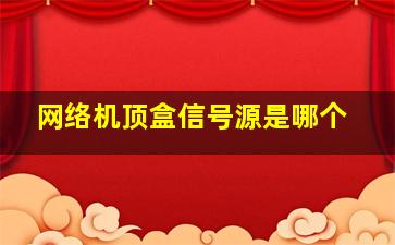 网络机顶盒信号源是哪个