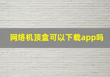 网络机顶盒可以下载app吗