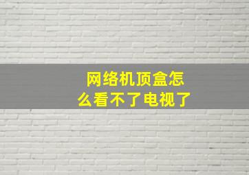 网络机顶盒怎么看不了电视了