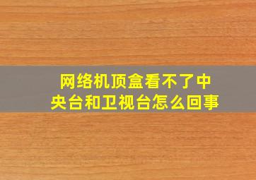 网络机顶盒看不了中央台和卫视台怎么回事