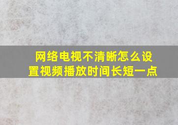 网络电视不清晰怎么设置视频播放时间长短一点