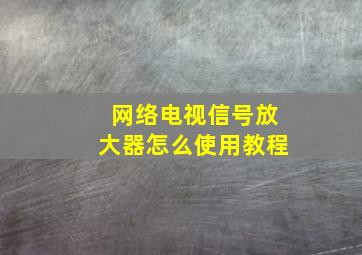 网络电视信号放大器怎么使用教程