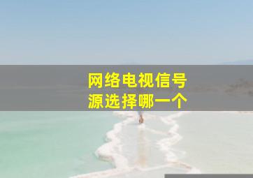 网络电视信号源选择哪一个