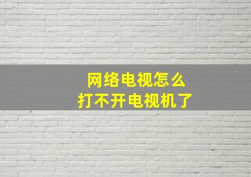 网络电视怎么打不开电视机了