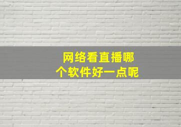 网络看直播哪个软件好一点呢