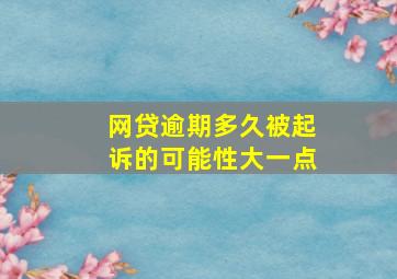 网贷逾期多久被起诉的可能性大一点