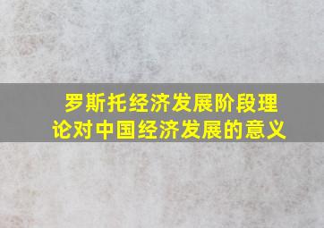 罗斯托经济发展阶段理论对中国经济发展的意义