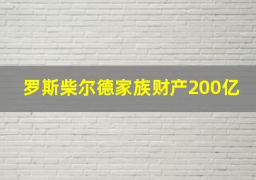 罗斯柴尔德家族财产200亿