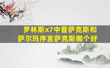 罗林斯x7中音萨克斯和萨尔玛序言萨克斯哪个好