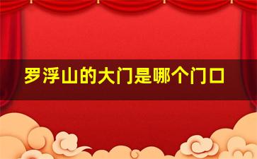 罗浮山的大门是哪个门口