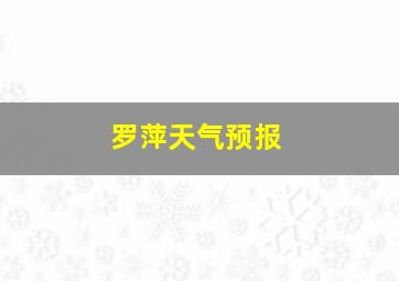 罗萍天气预报