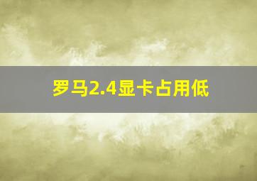 罗马2.4显卡占用低