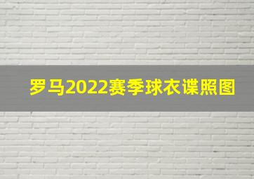 罗马2022赛季球衣谍照图