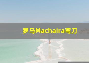 罗马Machaira弯刀