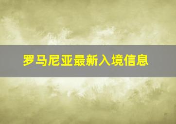 罗马尼亚最新入境信息