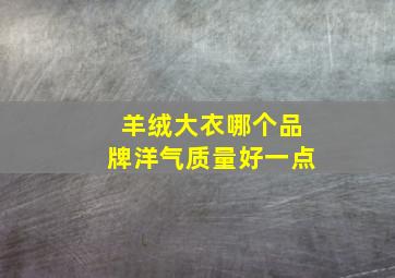 羊绒大衣哪个品牌洋气质量好一点