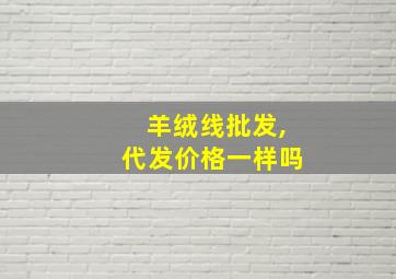 羊绒线批发,代发价格一样吗