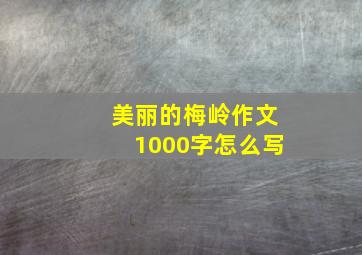 美丽的梅岭作文1000字怎么写