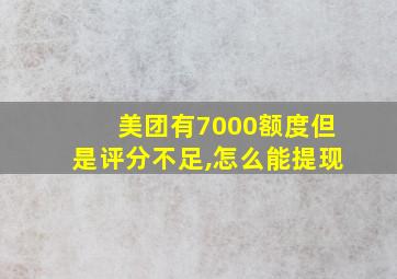 美团有7000额度但是评分不足,怎么能提现