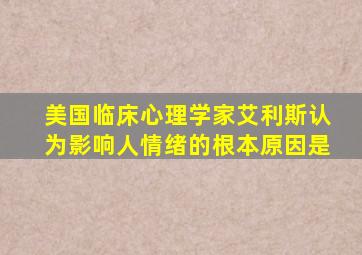 美国临床心理学家艾利斯认为影响人情绪的根本原因是