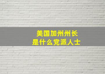 美国加州州长是什么党派人士